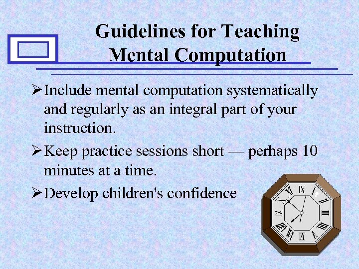 Guidelines for Teaching Mental Computation Ø Include mental computation systematically and regularly as an