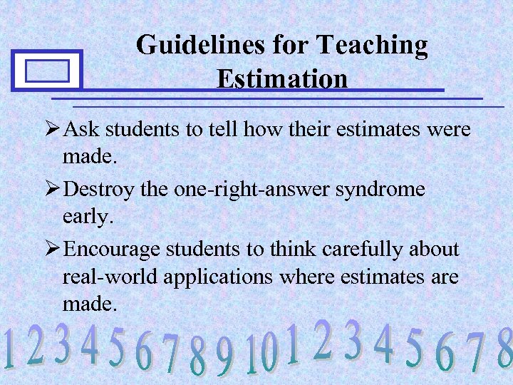 Guidelines for Teaching Estimation Ø Ask students to tell how their estimates were made.