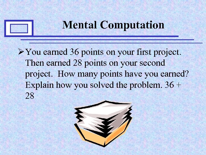 Mental Computation Ø You earned 36 points on your first project. Then earned 28