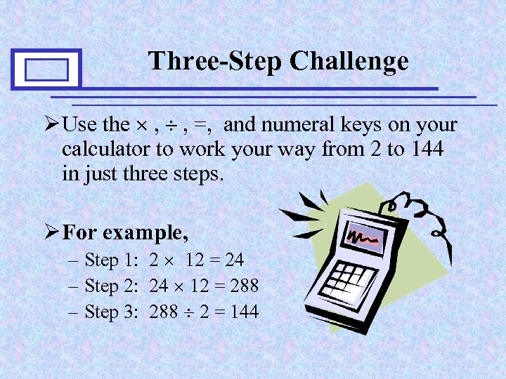 Three-Step Challenge Ø Use the , , =, and numeral keys on your calculator