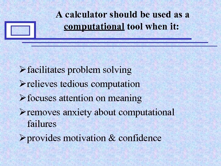 A calculator should be used as a computational tool when it: Ø facilitates problem