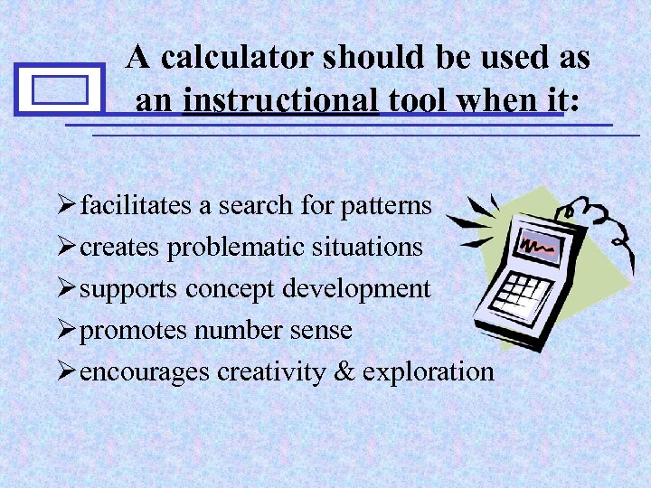 A calculator should be used as an instructional tool when it: Ø facilitates a