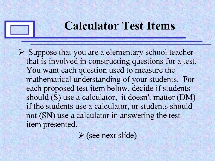 Calculator Test Items Ø Suppose that you are a elementary school teacher that is