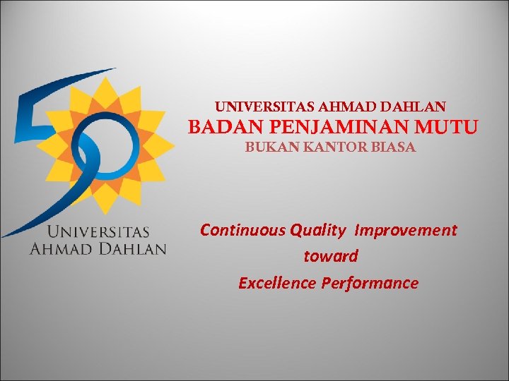 UNIVERSITAS AHMAD DAHLAN BADAN PENJAMINAN MUTU BUKAN KANTOR BIASA Continuous Quality Improvement toward Excellence