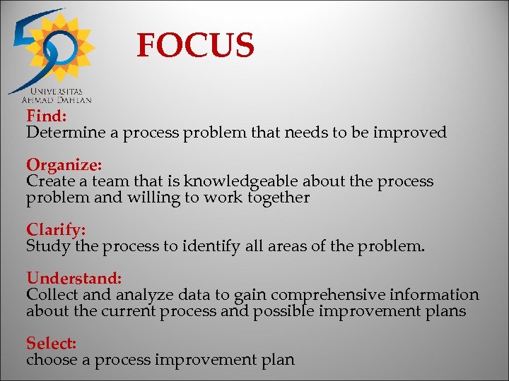 FOCUS Find: Determine a process problem that needs to be improved Organize: Create a