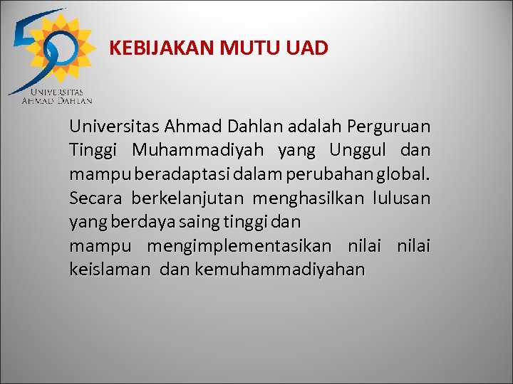 KEBIJAKAN MUTU UAD Universitas Ahmad Dahlan adalah Perguruan Tinggi Muhammadiyah yang Unggul dan mampu
