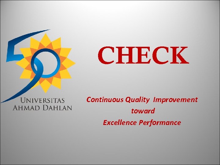 CHECK Continuous Quality Improvement toward Excellence Performance 