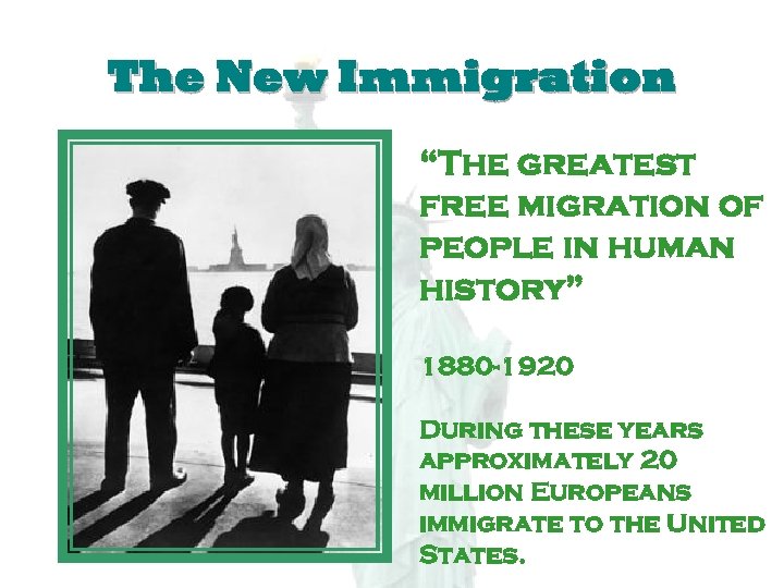 The New Immigration “The greatest free migration of people in human history” 1880 -1920