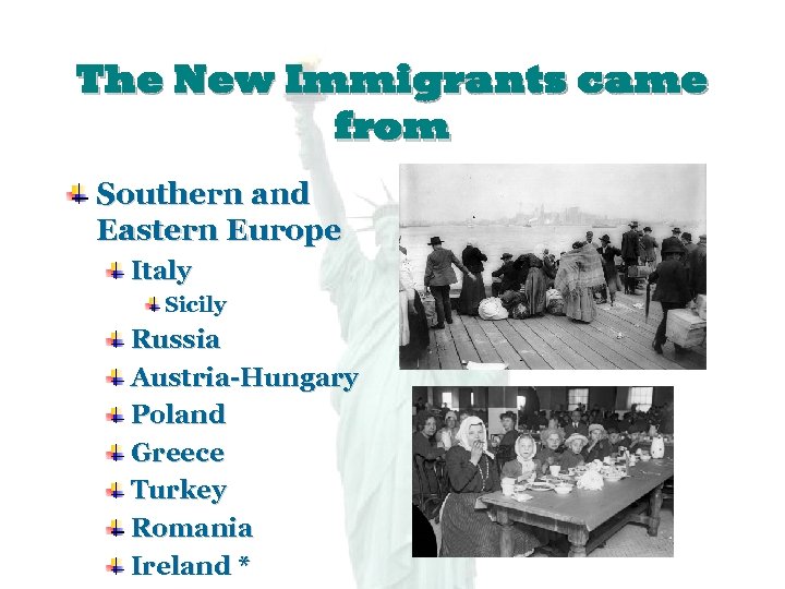 The New Immigrants came from Southern and Eastern Europe Italy Sicily Russia Austria-Hungary Poland