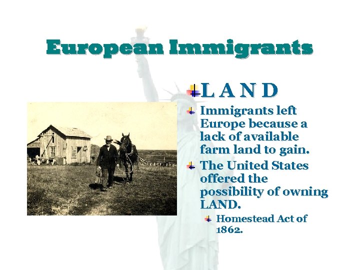 European Immigrants LAND Immigrants left Europe because a lack of available farm land to