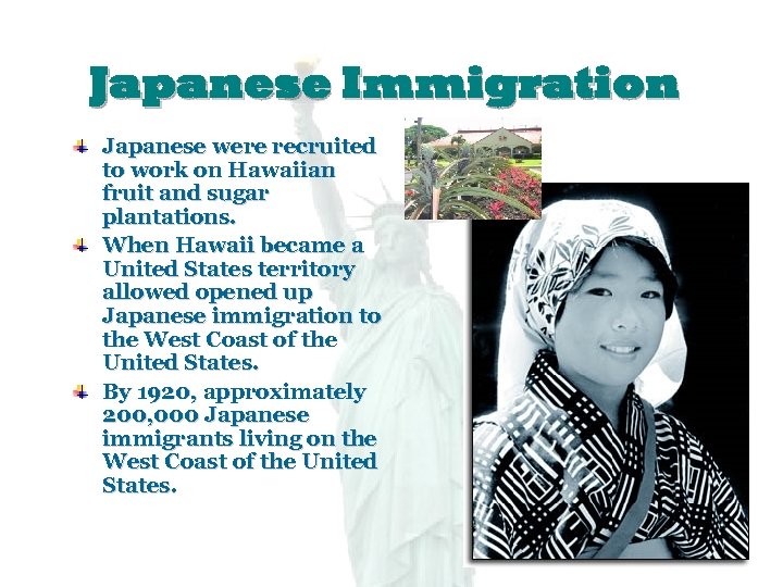 Japanese Immigration Japanese were recruited to work on Hawaiian fruit and sugar plantations. When