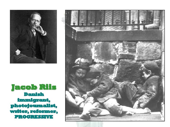 Jacob Riis Danish immigrant, photojournalist, writer, reformer, PROGRESSIVE 