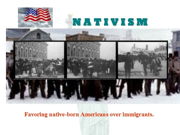 NATIVISM Favoring native-born Americans over immigrants. 