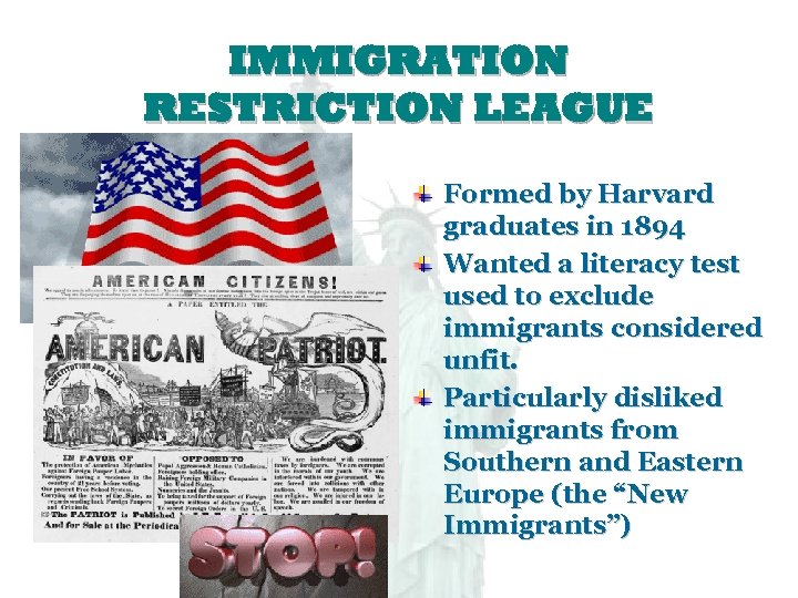 IMMIGRATION RESTRICTION LEAGUE Formed by Harvard graduates in 1894 Wanted a literacy test used