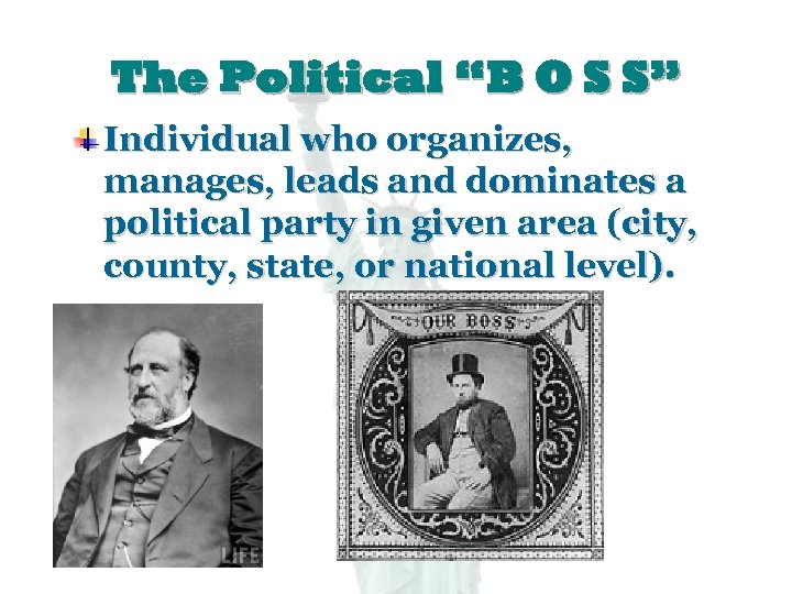 The Political “B O S S” Individual who organizes, manages, leads and dominates a