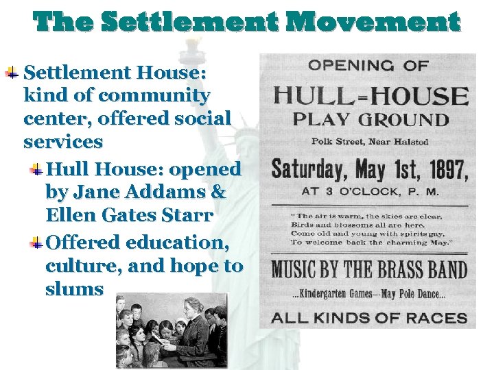 The Settlement Movement Settlement House: kind of community center, offered social services Hull House: