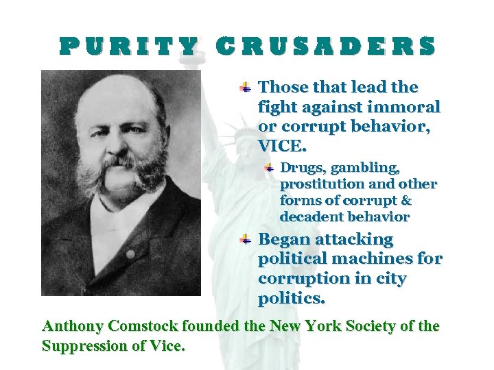 PURITY CRUSADERS Those that lead the fight against immoral or corrupt behavior, VICE. Drugs,