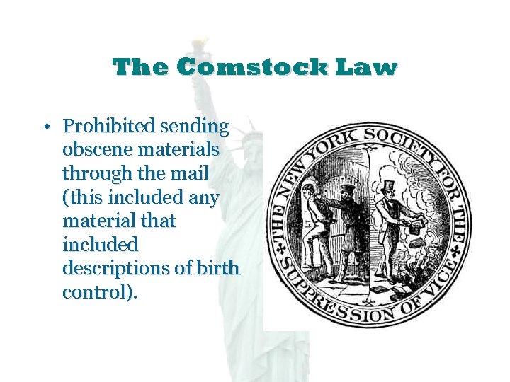 The Comstock Law • Prohibited sending obscene materials through the mail (this included any
