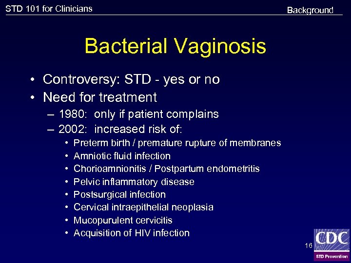 STD 101 for Clinicians Background Bacterial Vaginosis • Controversy: STD - yes or no