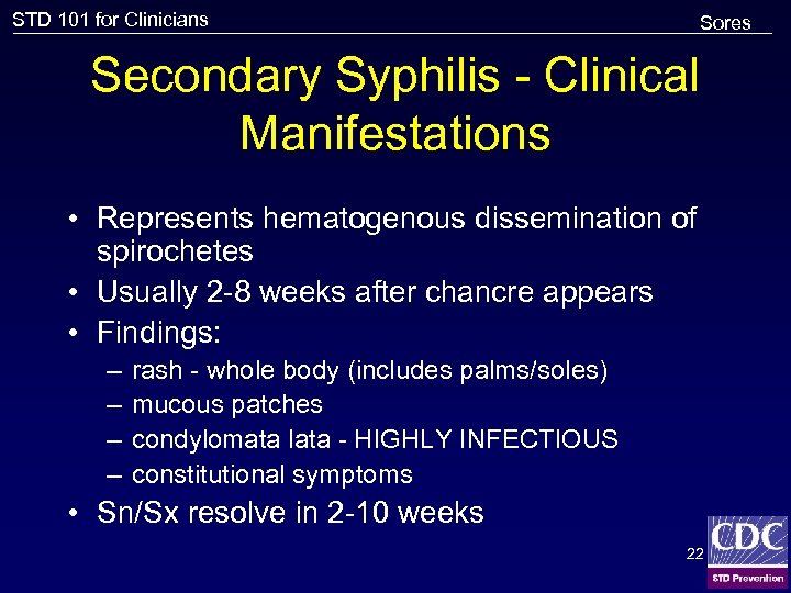 STD 101 for Clinicians Sores Secondary Syphilis - Clinical Manifestations • Represents hematogenous dissemination