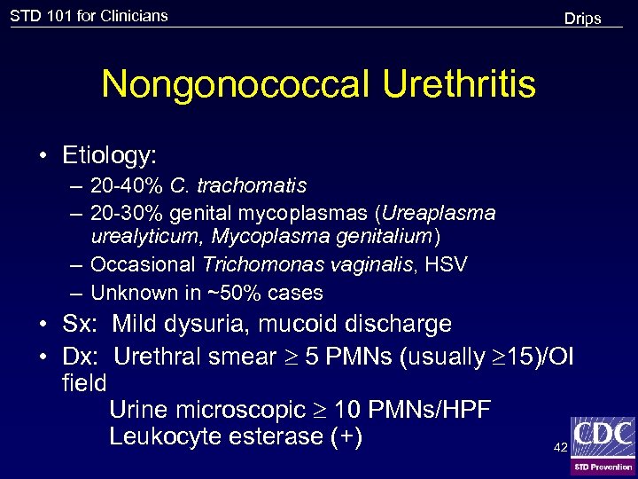 STD 101 for Clinicians Drips Nongonococcal Urethritis • Etiology: – 20 -40% C. trachomatis