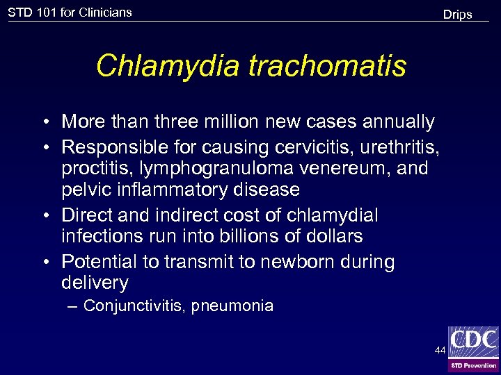 STD 101 for Clinicians Drips Chlamydia trachomatis • More than three million new cases