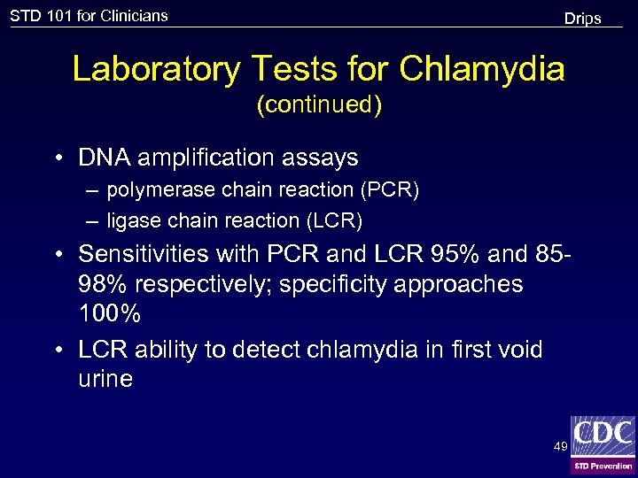 STD 101 for Clinicians Drips Laboratory Tests for Chlamydia (continued) • DNA amplification assays