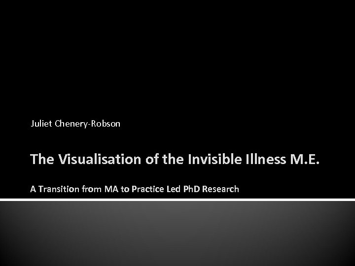 Juliet Chenery-Robson The Visualisation of the Invisible Illness M. E. A Transition from MA