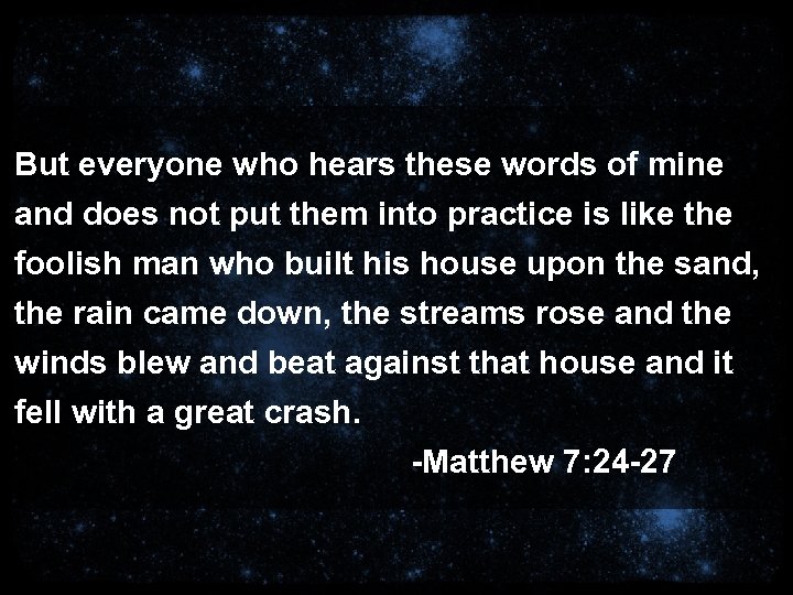 But everyone who hears these words of mine and does not put them into