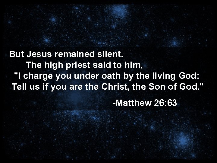 But Jesus remained silent. The high priest said to him, 