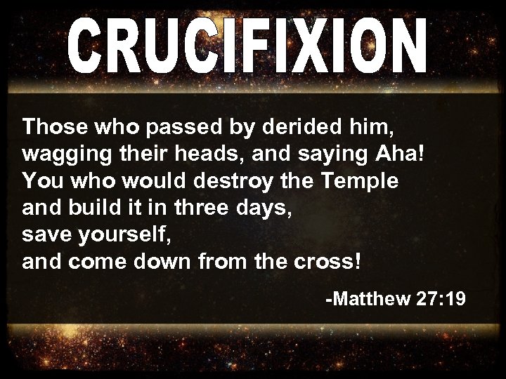 Those who passed by derided him, wagging their heads, and saying Aha! You who