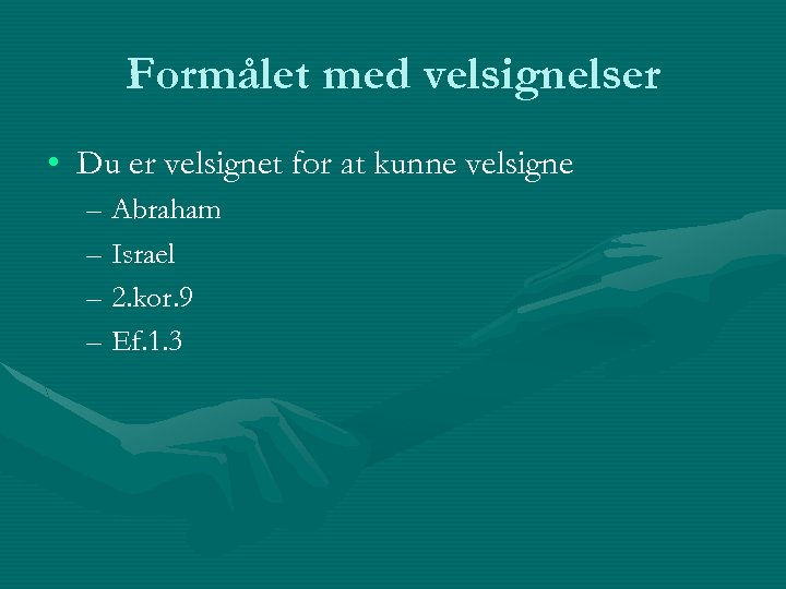 Formålet med velsignelser • Du er velsignet for at kunne velsigne – Abraham –