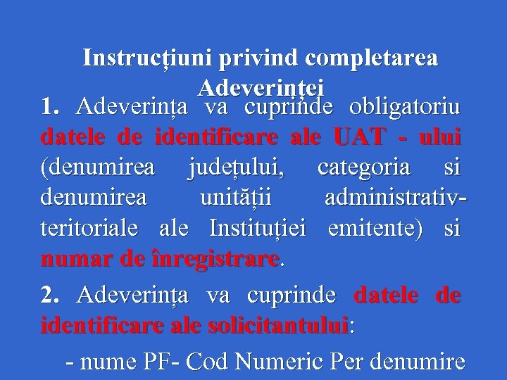 Instrucțiuni privind completarea Adeverinței 1. Adeverința va cuprinde obligatoriu datele de identificare ale UAT