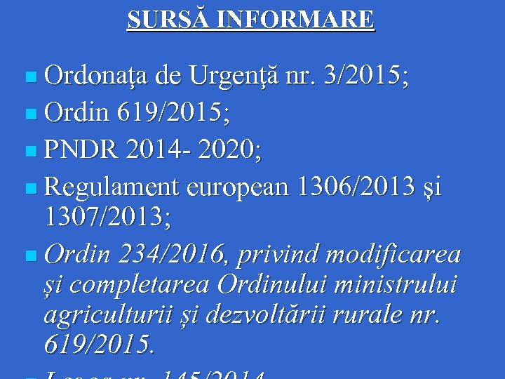 SURSĂ INFORMARE n Ordonaţa de Urgenţă nr. 3/2015; n Ordin 619/2015; n PNDR 2014