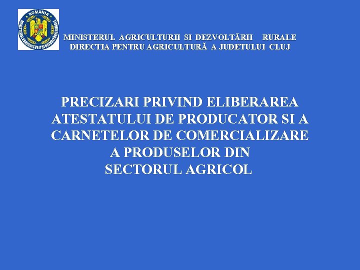 MINISTERUL AGRICULTURII SI DEZVOLTĂRII RURALE DIRECTIA PENTRU AGRICULTURĂ A JUDETULUI CLUJ PRECIZARI PRIVIND ELIBERAREA