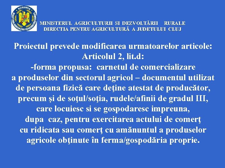 MINISTERUL AGRICULTURII SI DEZVOLTĂRII RURALE DIRECTIA PENTRU AGRICULTURĂ A JUDETULUI CLUJ Proiectul prevede modificarea