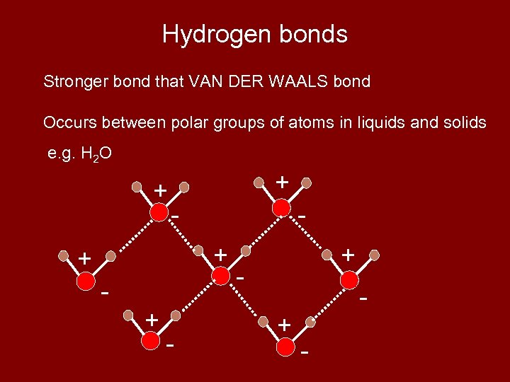 Hydrogen bonds Stronger bond that VAN DER WAALS bond Occurs between polar groups of