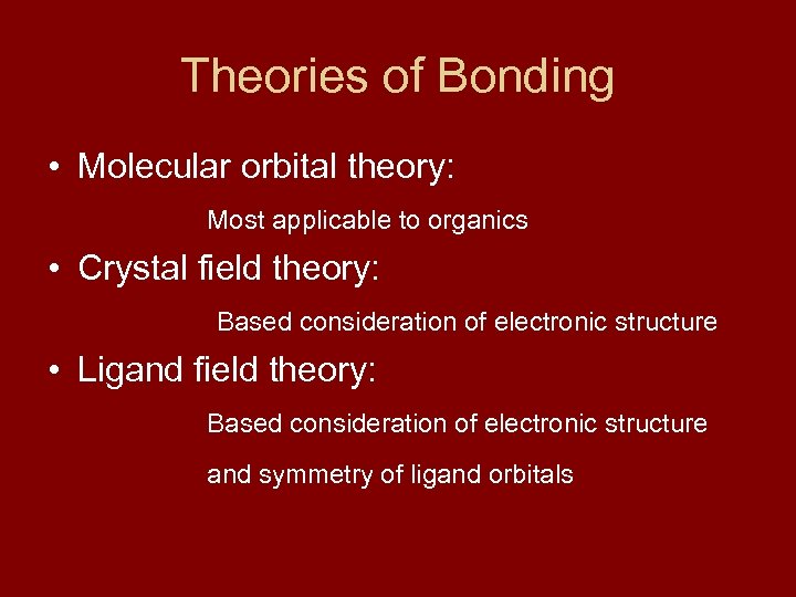 Theories of Bonding • Molecular orbital theory: Most applicable to organics • Crystal field