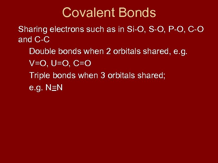 Covalent Bonds Sharing electrons such as in Si-O, S-O, P-O, C-O and C-C Double