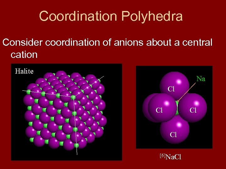 Coordination Polyhedra Consider coordination of anions about a central cation Halite Na Cl Cl