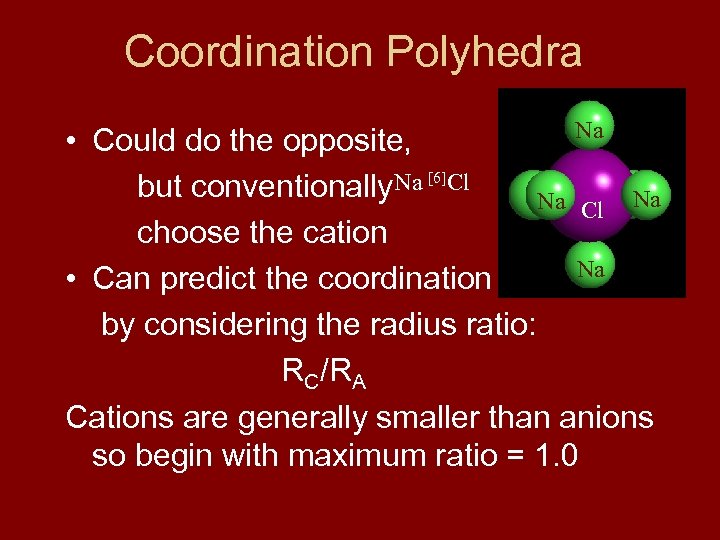 Coordination Polyhedra Na • Could do the opposite, Na [6]Cl but conventionally Na Cl