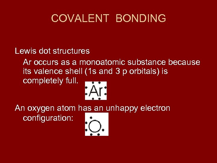 COVALENT BONDING Lewis dot structures Ar occurs as a monoatomic substance because its valence