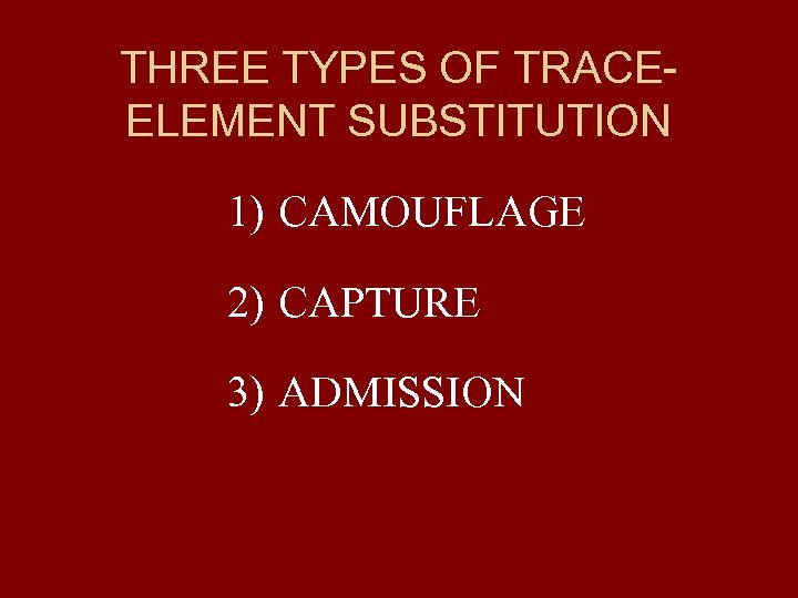 THREE TYPES OF TRACEELEMENT SUBSTITUTION 1) CAMOUFLAGE 2) CAPTURE 3) ADMISSION 