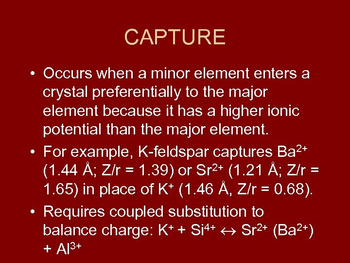 CAPTURE • Occurs when a minor element enters a crystal preferentially to the major