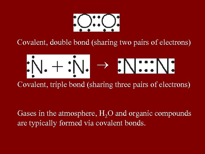 Covalent, double bond (sharing two pairs of electrons) Covalent, triple bond (sharing three pairs