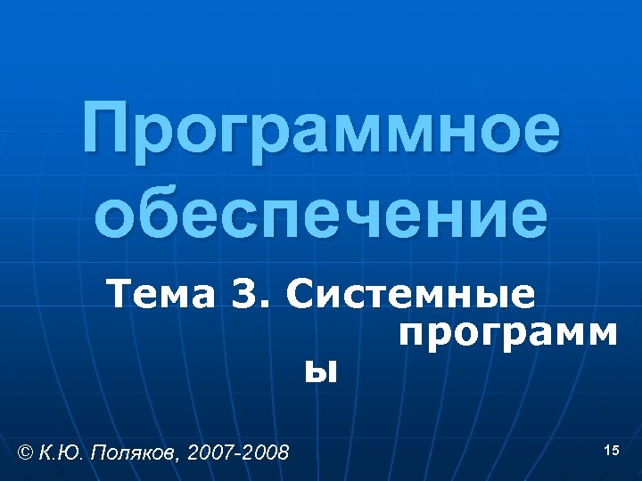 Программное обеспечение Тема 3. Системные программ ы © К. Ю. Поляков, 2007 -2008 15