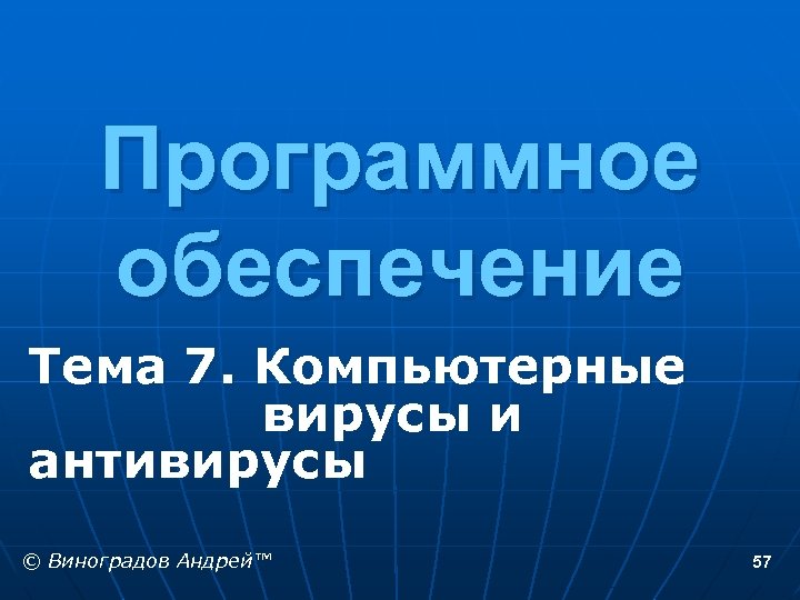 Программное обеспечение Тема 7. Компьютерные вирусы и антивирусы © Виноградов Андрей™ 57 