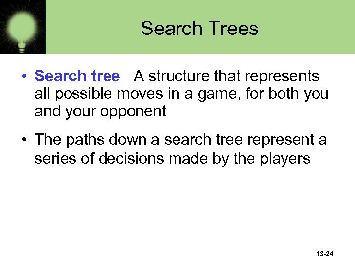 Search Trees • Search tree A structure that represents all possible moves in a