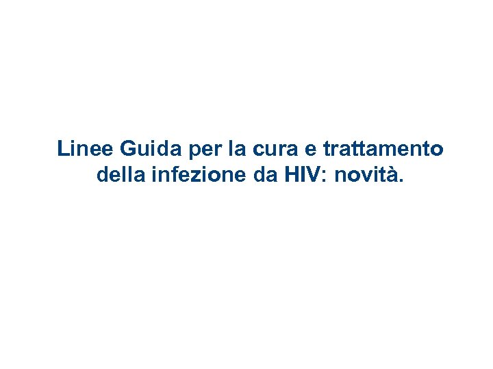 Linee Guida per la cura e trattamento della infezione da HIV: novità. 