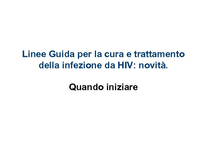 Linee Guida per la cura e trattamento della infezione da HIV: novità. Quando iniziare